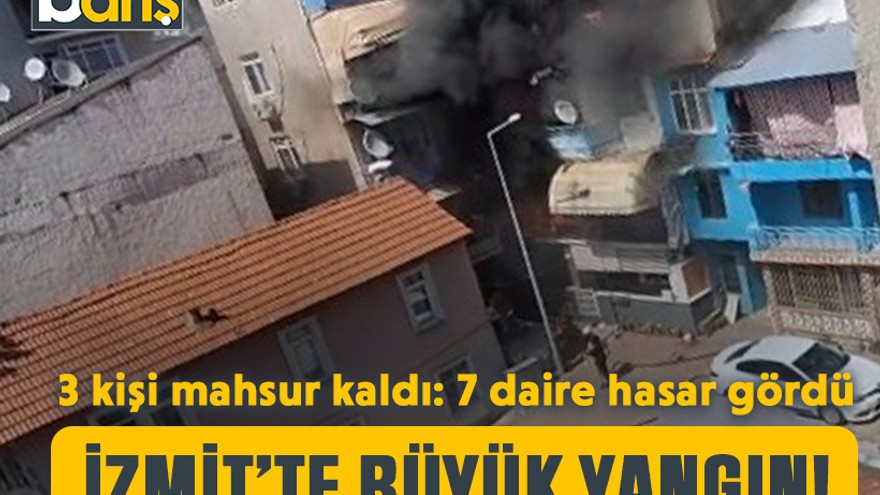 İzmit’te büyük yangın! 3 kişi mahsur kaldı: 7 daire hasar gördü
