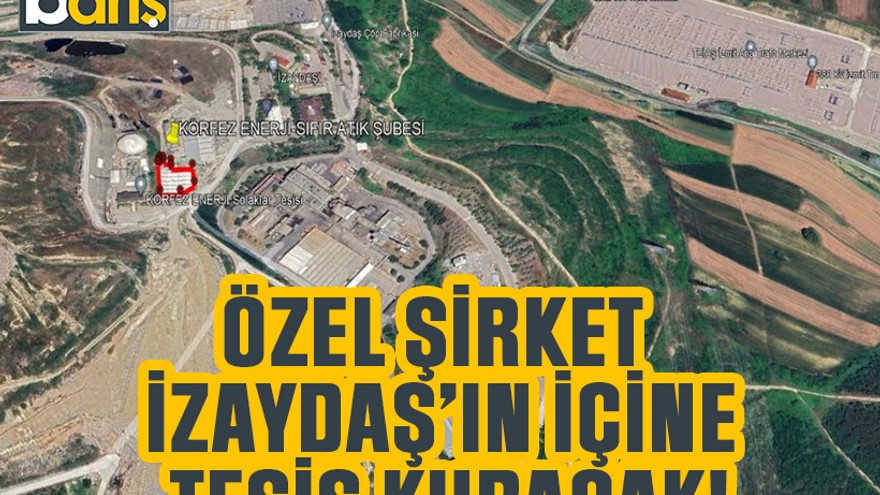 Özel şirket İZAYDAŞ’ın içine tesis kuracak!