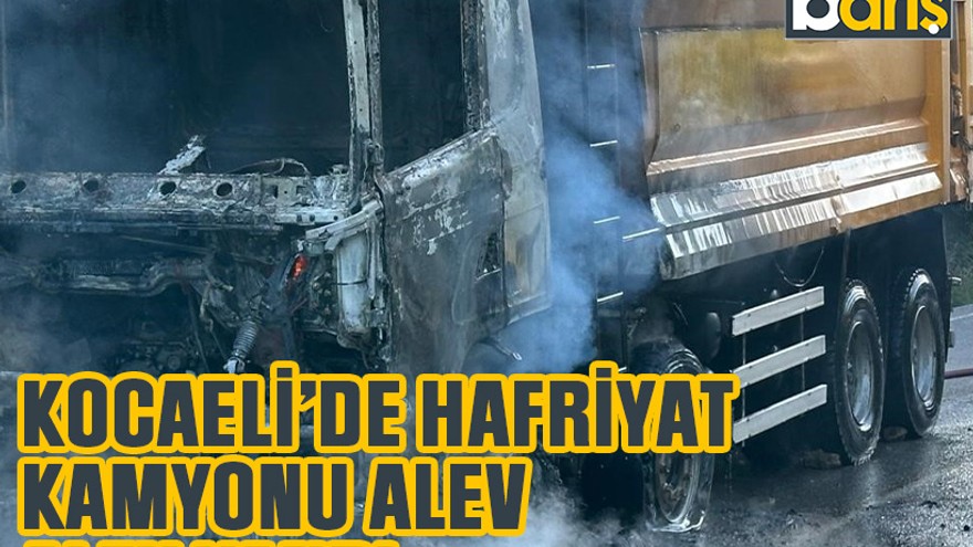 Kocaeli’de hafriyat kamyonu alev alev yandı