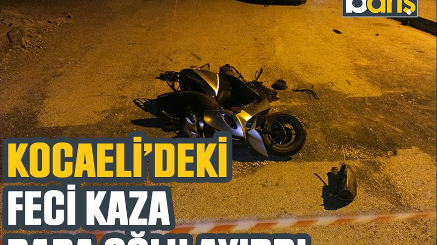 Kocaeli’deki feci kaza baba oğlu ayırdı