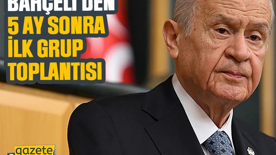 Bahçeli'den 5 ay sonra ilk grup toplantısı