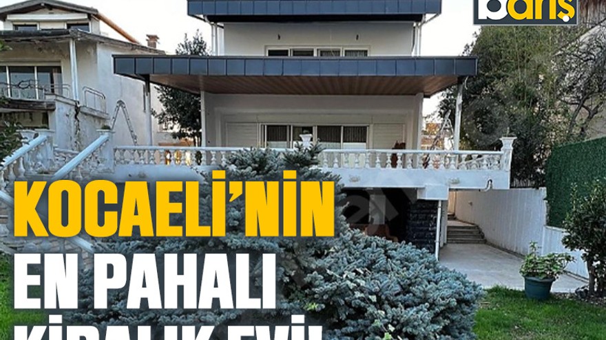 Kocaeli’nin en pahalı kiralık evi!