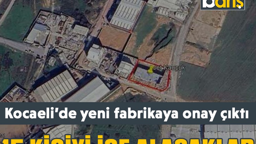 Kocaeli’de yeni fabrikaya onay çıktı. 15 kişiyi işe alacaklar