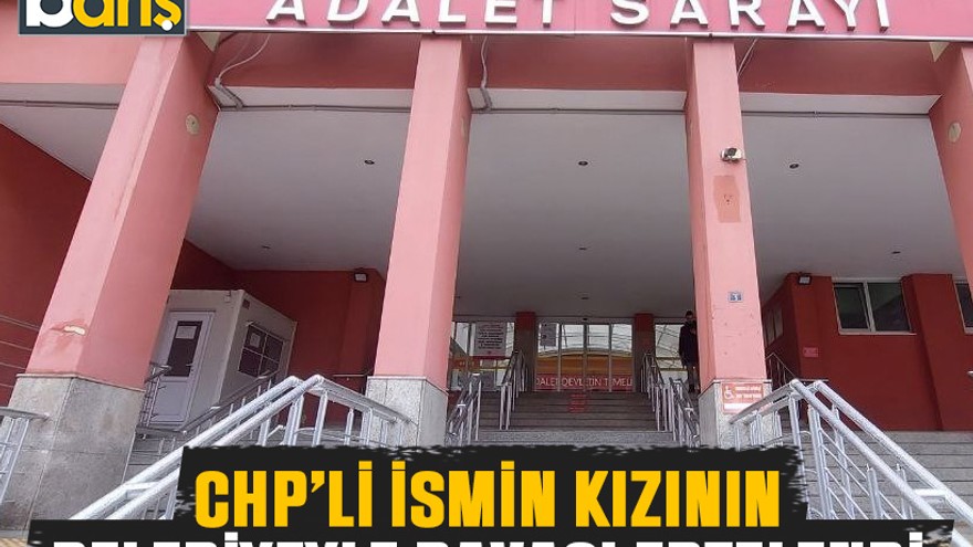CHP’li ismin kızının belediyeyle davası ertelendi