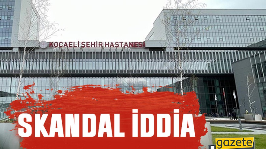 Kocaeli Şehir Hastanesi’nde skandal iddia. Kurbanlık koyun gibi…
