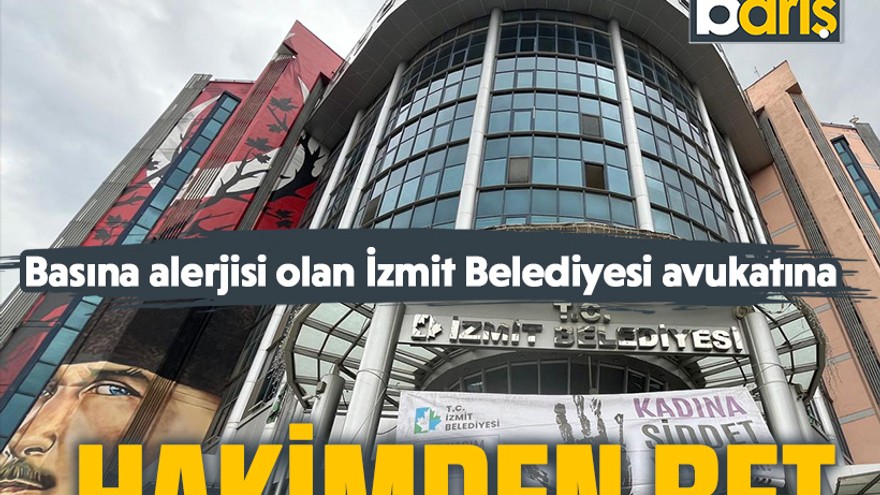 Basına alerjisi olan İzmit Belediyesi avukatına hakimden ret