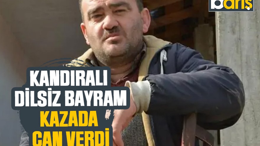 Kandıralı Dilsiz Bayram, kazada can verdi