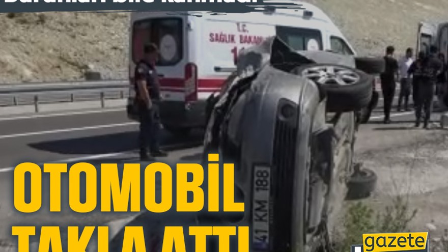 Otomobil takla attı: Burunları bile kanmadı