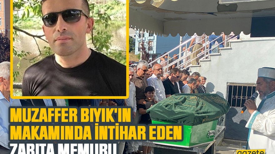 Muzaffer Bıyık'ın makamında intihar eden zabıta memuru toprağa verildi