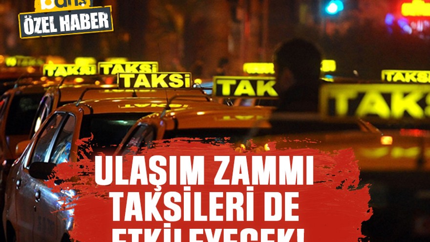 Ulaşım zammı taksileri de etkileyecek!