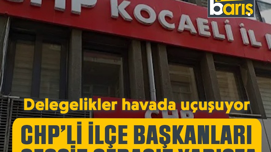 Delegelikler havada uçuşuyor: CHP’li ilçe başkanları sessiz sedasız yarışta