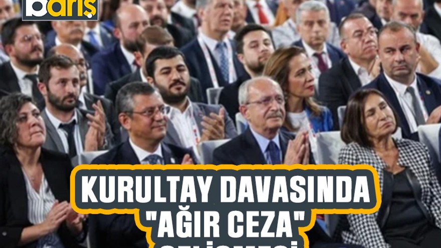 CHP'nin Kurultay davasında "Ağır Ceza" gelişmesi