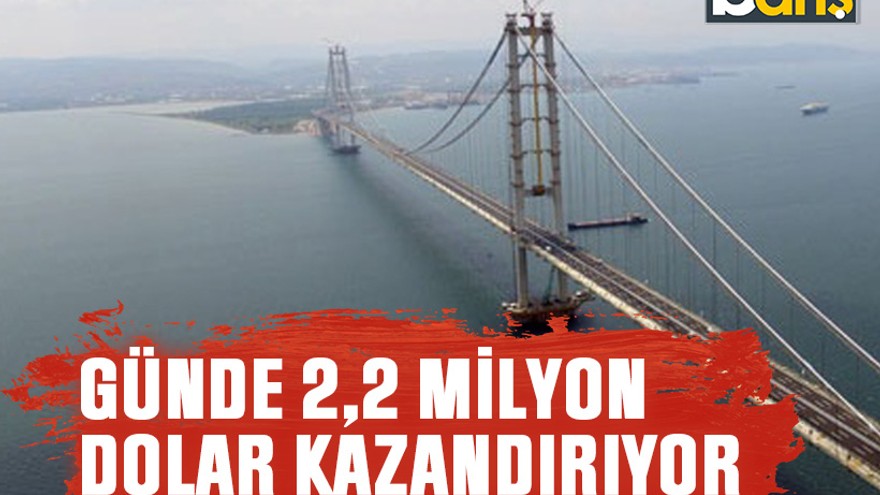 Osmangazi Köprüsü işletmecisine günde 2,2 milyon dolar kazandırıyor
