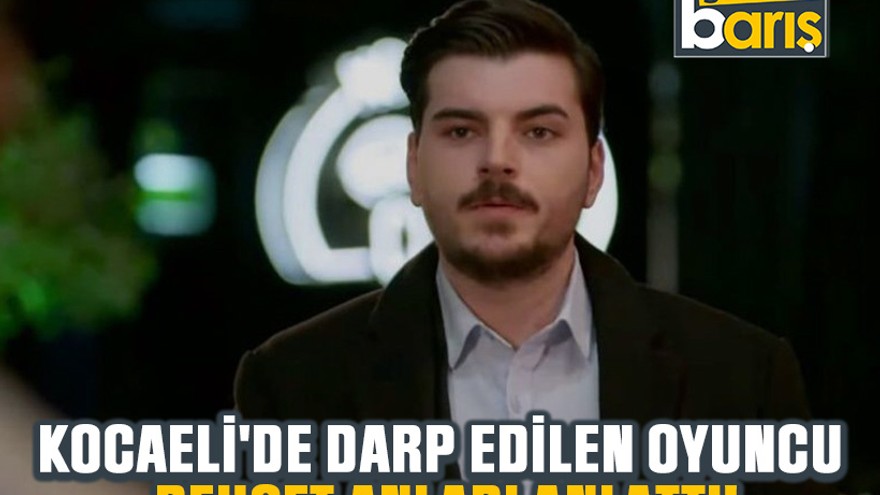 Kocaeli'de darp edilen oyuncu dehşet anları anlattı!