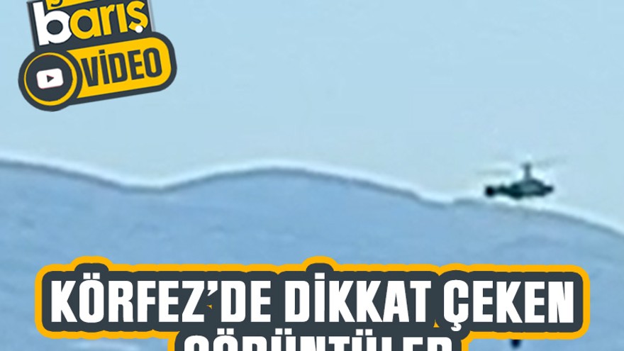 Körfez’de dikkat çeken görüntüler