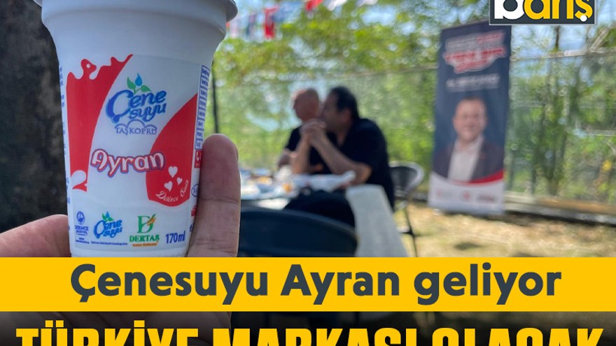 Çenesuyu Ayran geliyor. Türkiye markası olacak