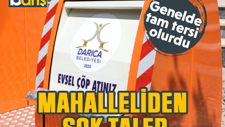 Genelde tam tersi olurdu. Darıca’da mahalleliden şok talep