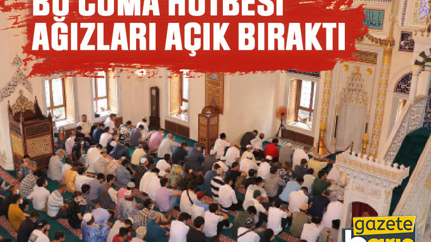 Bu cuma hutbesi ağızları açık bıraktı