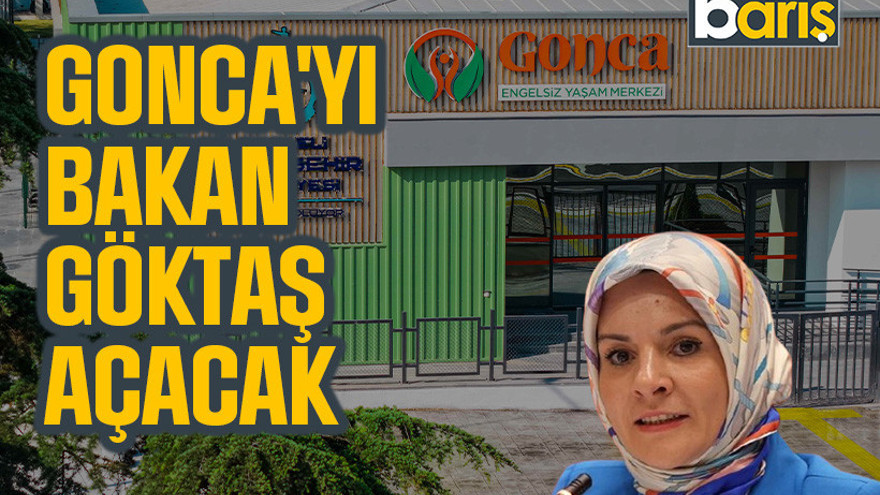 Gonca'yı Bakan Göktaş açacak