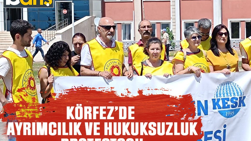 Eğitim-Sen’den Körfez’de ayrımcılık ve hukuksuzluk protestosu!