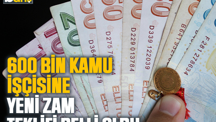600 bin kamu işçisine yeni zam teklifi belli oldu
