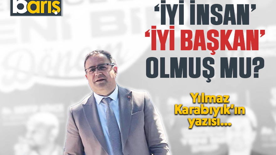 ‘İyi insan’, ‘İyi Başkan’ olmuş mu?