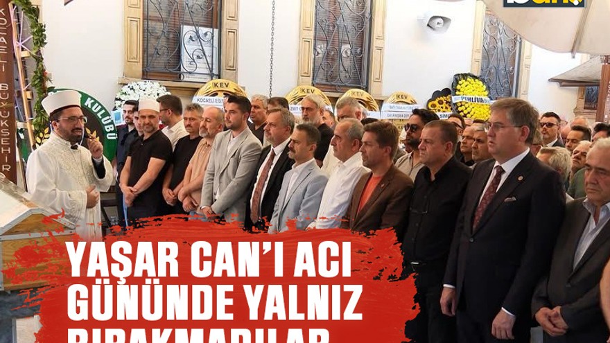 Yaşar Can’ı acı gününde yalnız bırakmadılar