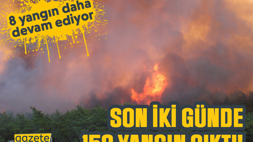 Son iki günde 150 yangın çıktı!