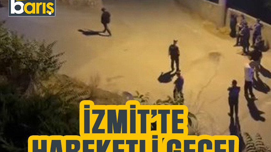 İzmit’te hareketli gece!
