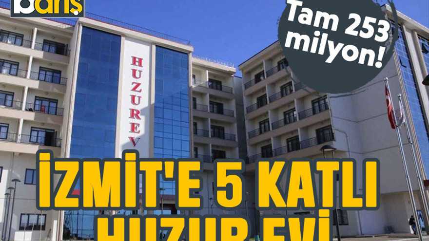 İzmit'e 5 katlı huzur evi. Tam 253 milyon!