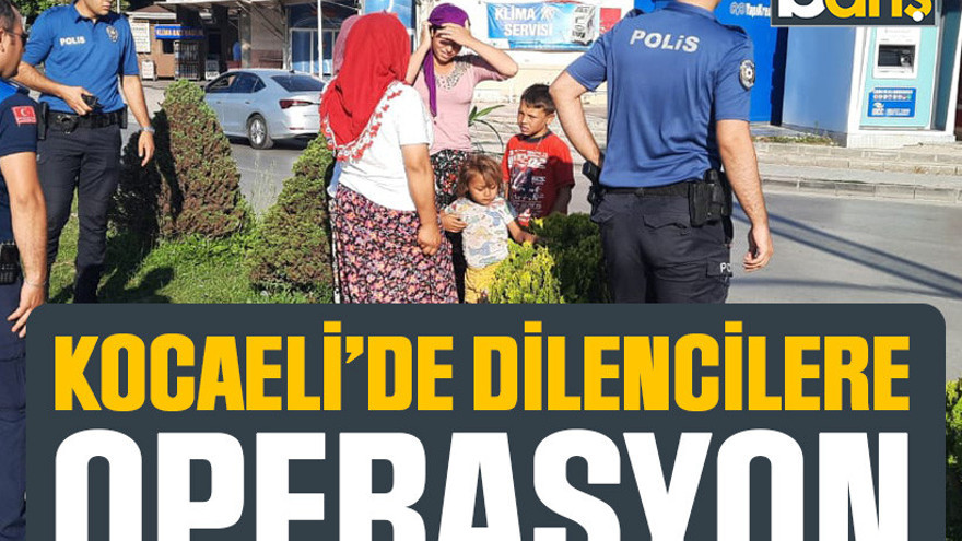 Kocaeli’de dilencilere operasyon
