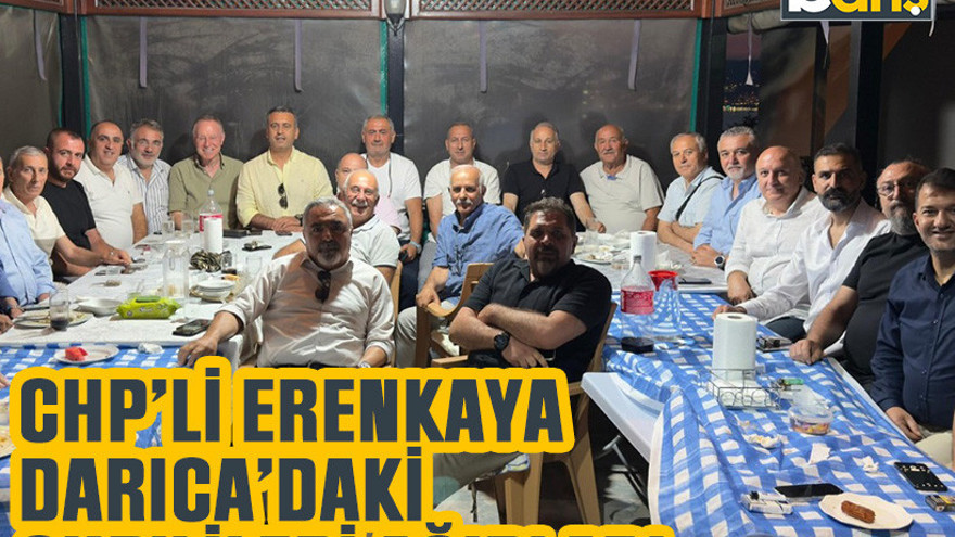 CHP’li Erenkaya Darıca’daki CHP’lileri ağırladı