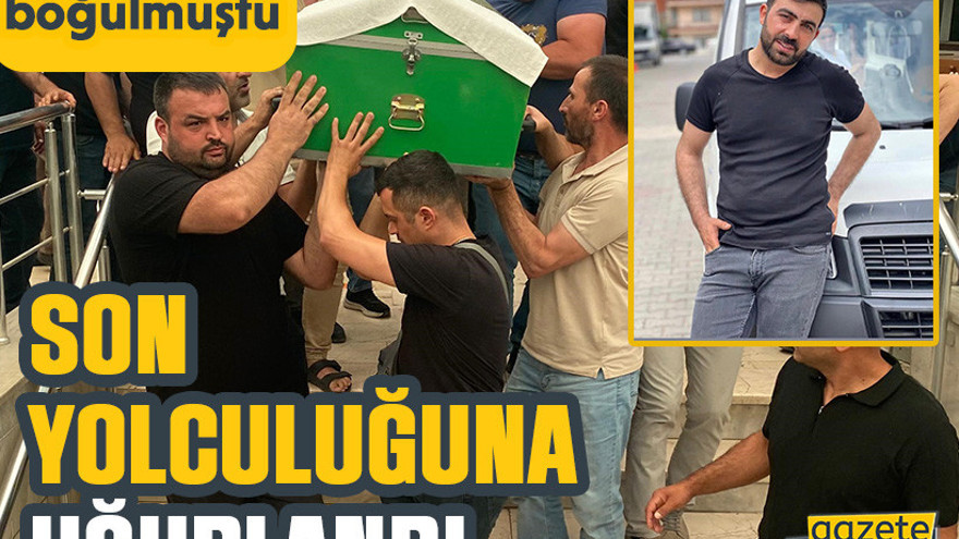 Denizde boğulmuştu, son yolculuğuna uğurlandı