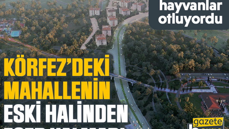 Körfez’deki mahallenin eski halinden eser kalmadı
