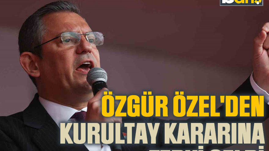 Özgür Özel'den kurultay kararına tepki geldi