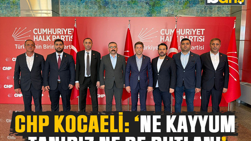 CHP Kocaeli: ‘Ne Kayyum tanırız ne de Butlan!’