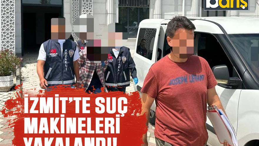 İzmit’te suç makineleri yakalandı!