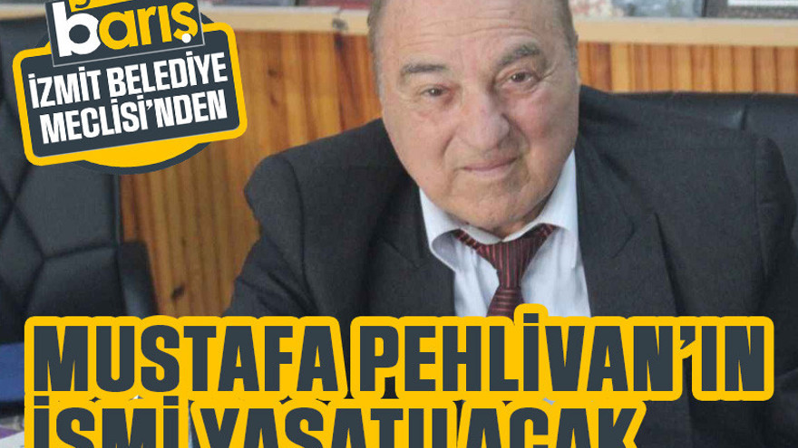 Mustafa Pehlivan’ın ismi İzmit’te yaşatılacak