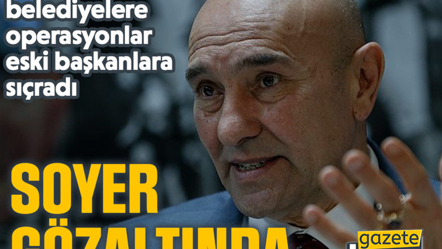 CHP’li belediyelere operasyonlar eski başkanlara sıçradı: Soyer gözaltında
