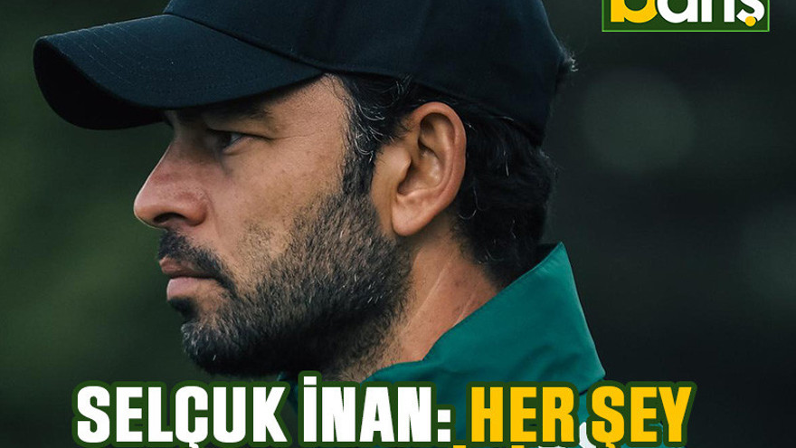 Selçuk İnan: Her şey yolunda gidiyor
