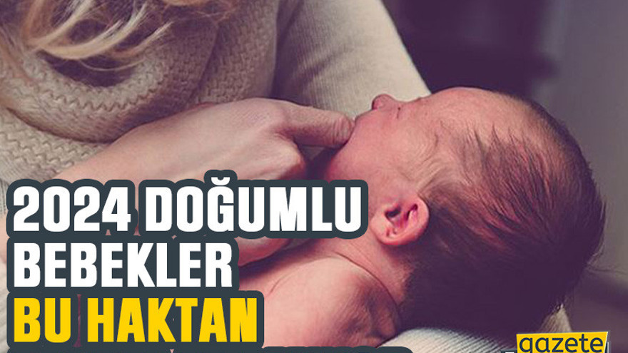 2024 doğumlu bebekler bu haktan faydalanamıyor