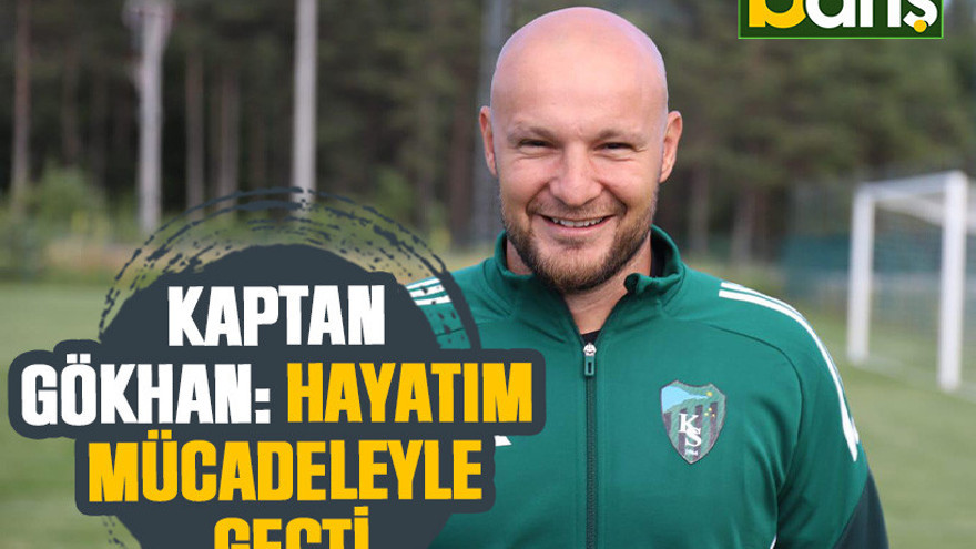 Kaptan Gökhan: Hayatım mücadeleyle geçti