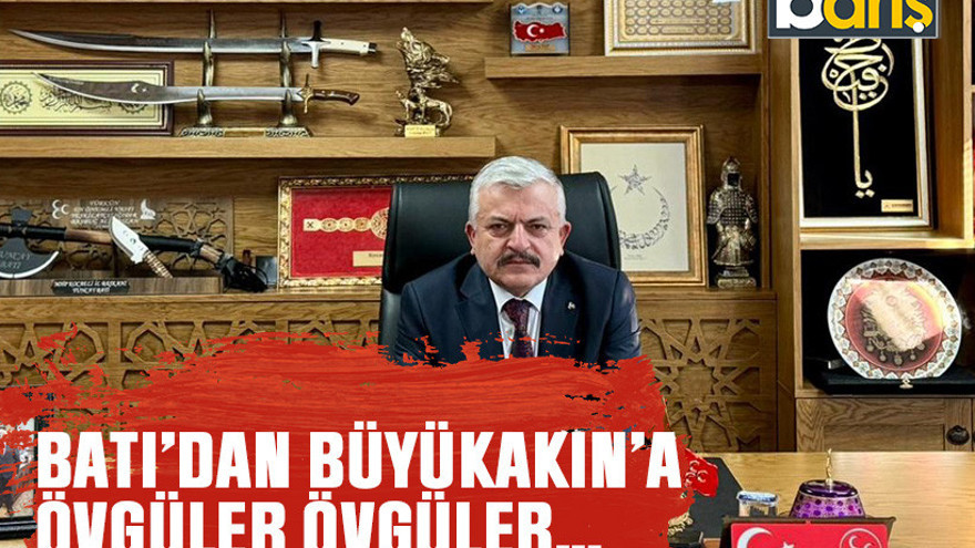 Batı’dan Büyükakın’a övgüler övgüler…