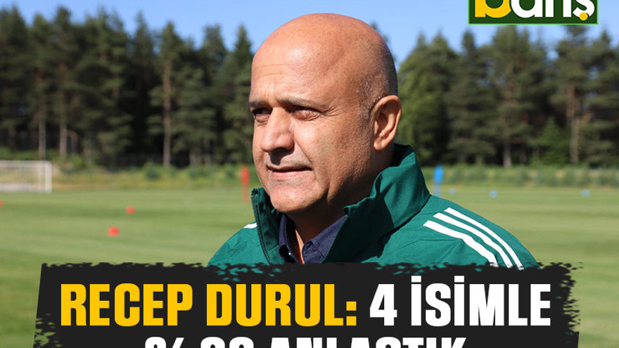 Recep Durul: 4 isimle %90 anlaştık