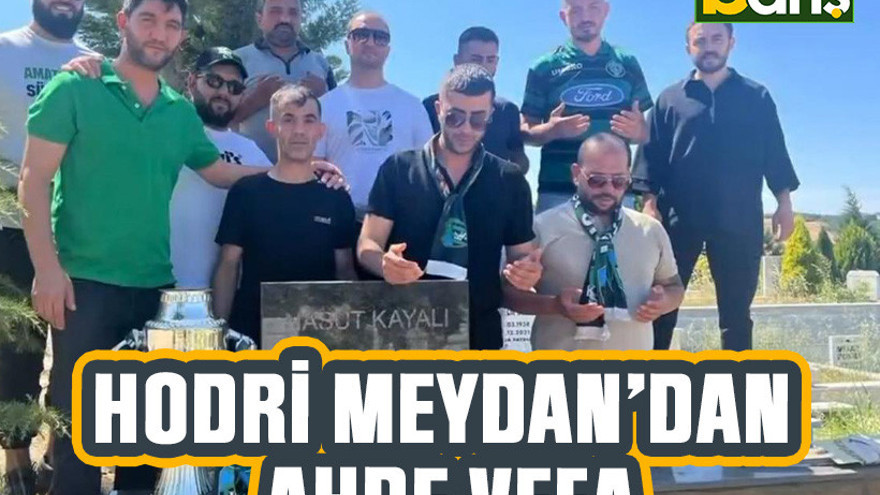 Hodri Meydan’dan ahde vefa