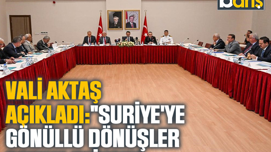 Vali Aktaş açıkladı: “Suriye’ye gönüllü dönüşler devam ediyor"