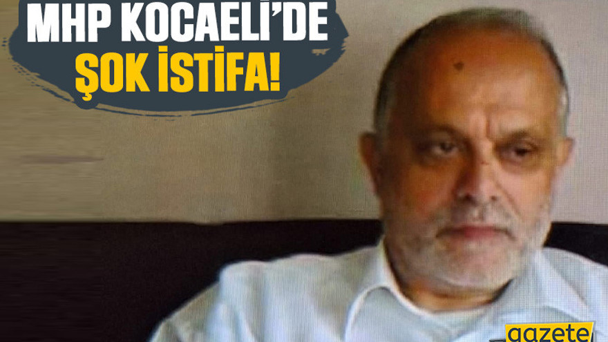 MHP Kocaeli’de şok istifa!