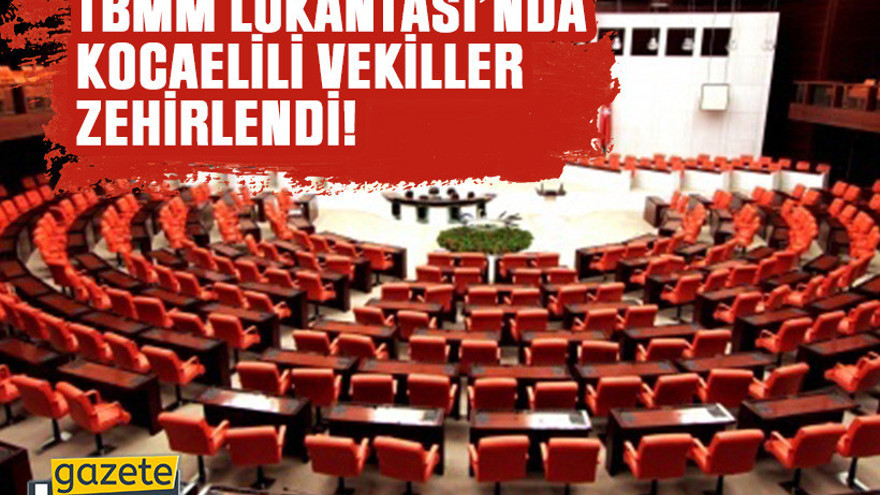 TBMM Lokantası’nda Kocaelili vekiller zehirlendi!