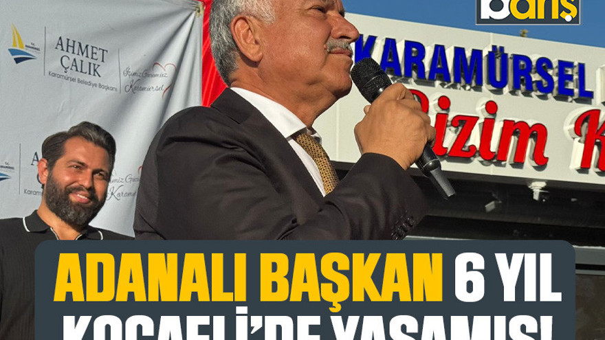 Adanalı başkan 6 yıl Kocaeli’de yaşamış!