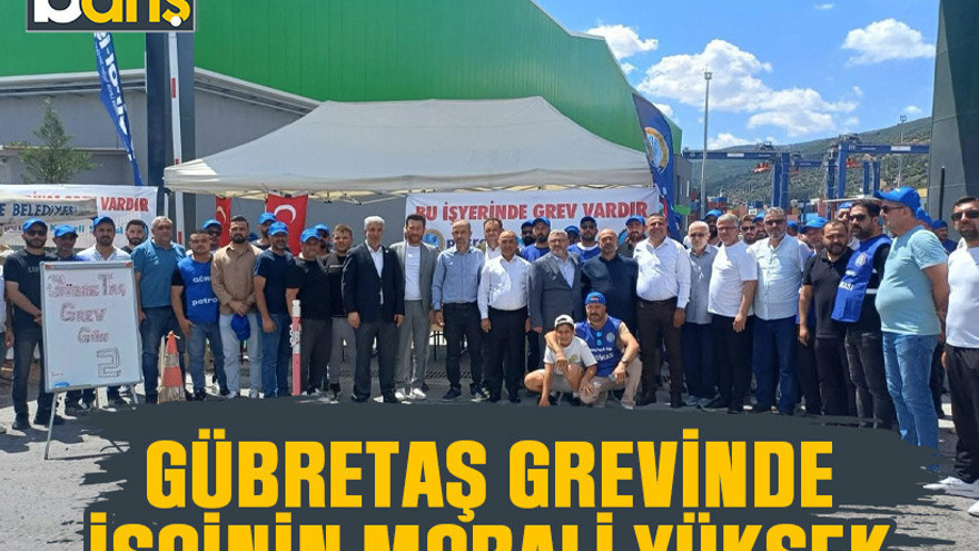 GÜBRETAŞ grevinde işçinin morali yüksek
